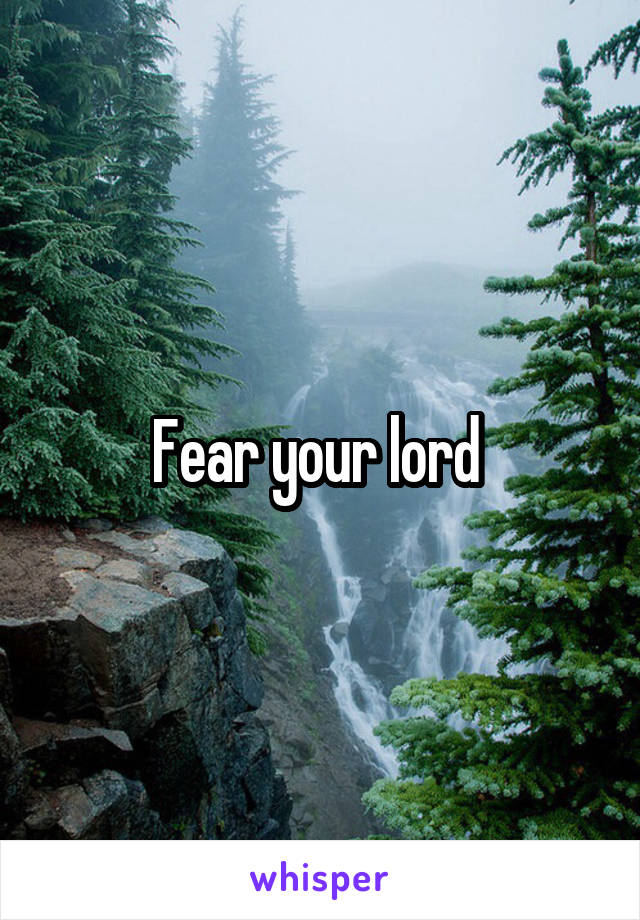 Fear your lord 