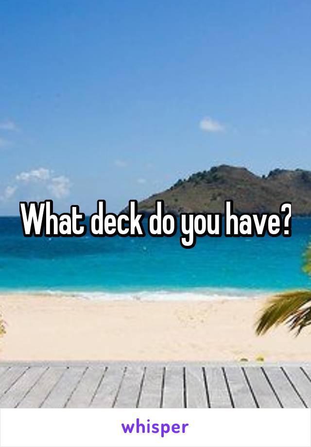 What deck do you have?