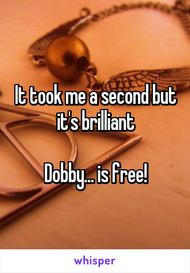 It took me a second but it's brilliant

Dobby... is free!