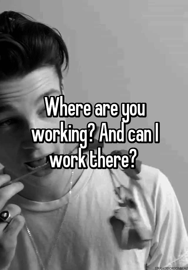 where-are-you-working-and-can-i-work-there