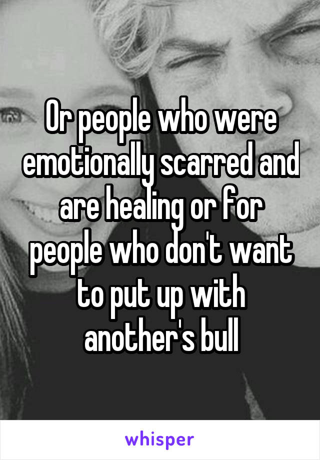 Or people who were emotionally scarred and are healing or for people who don't want to put up with another's bull