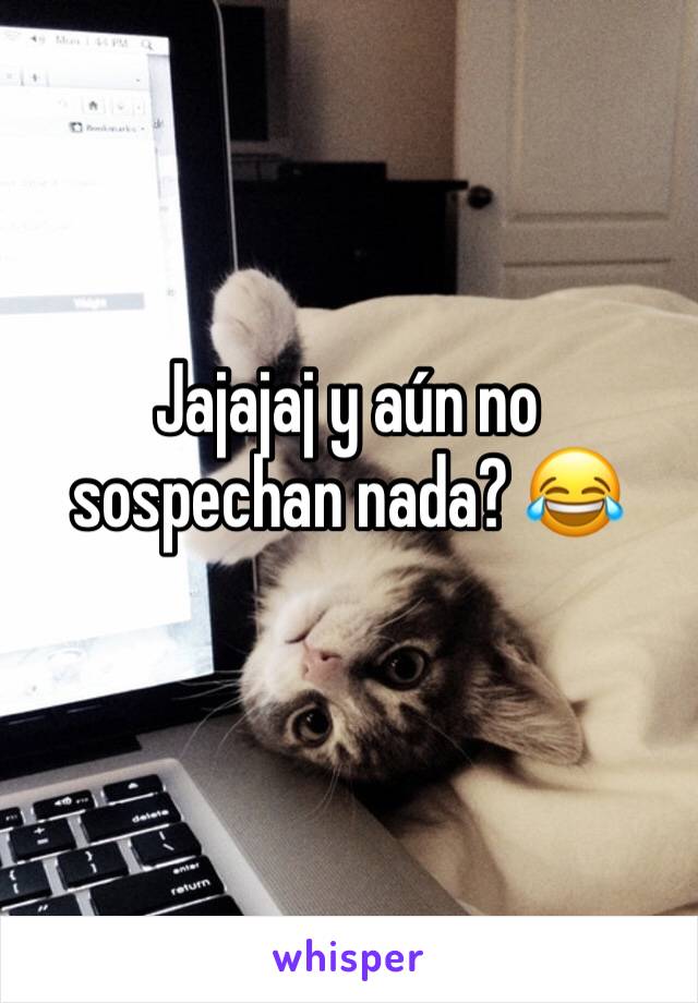 Jajajaj y aún no sospechan nada? 😂