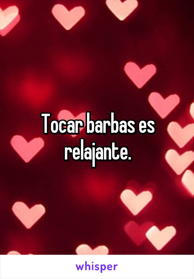 Tocar barbas es relajante.