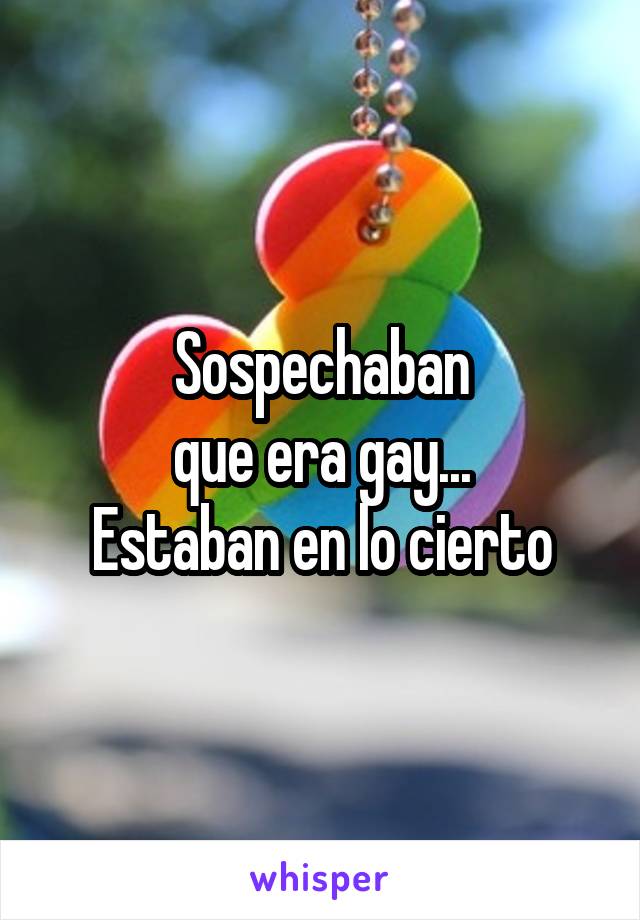 Sospechaban
que era gay...
Estaban en lo cierto