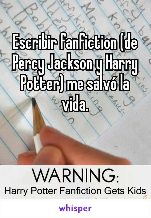 Escribir fanfiction (de Percy Jackson y Harry Potter) me salvó la vida.