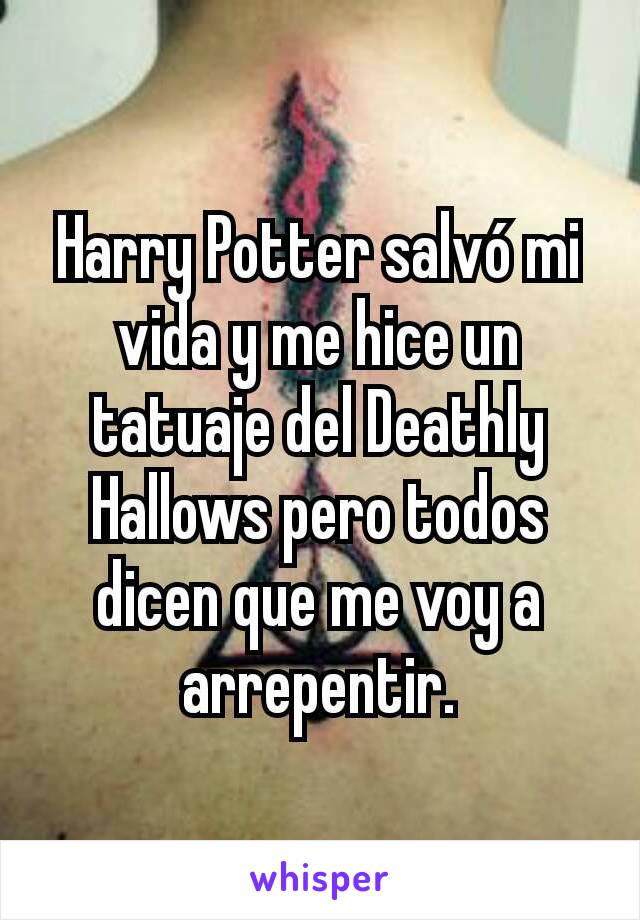 Harry Potter salvó mi vida y me hice un tatuaje del Deathly Hallows pero todos dicen que me voy a arrepentir.