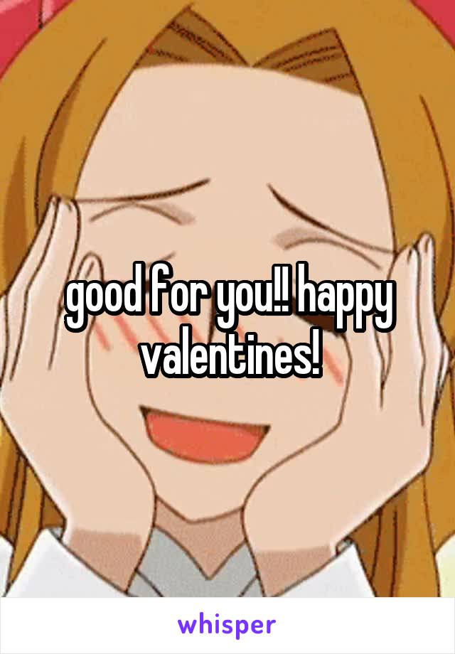 good for you!! happy valentines!