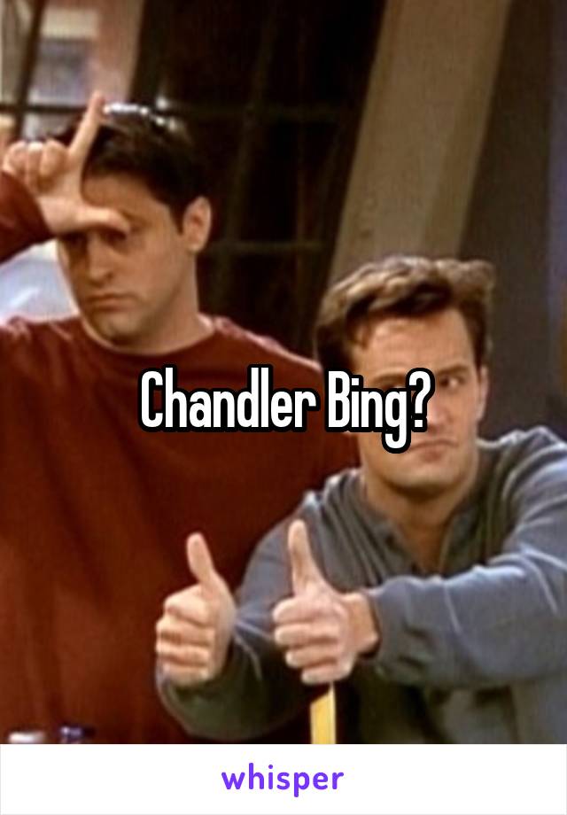 Chandler Bing?