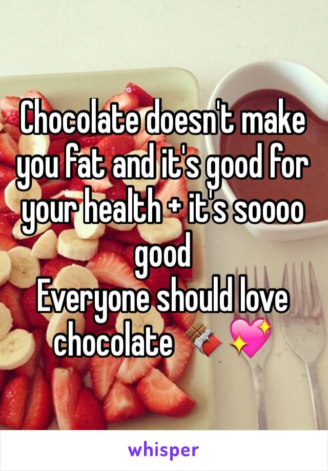 Chocolate doesn't make you fat and it's good for your health + it's soooo good
Everyone should love chocolate 🍫💖