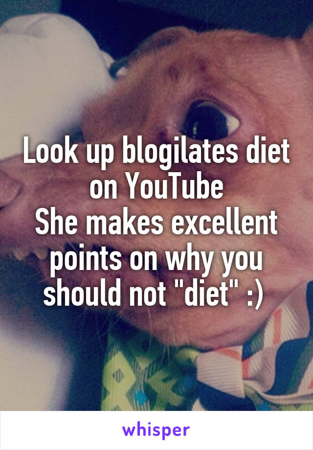 Look up blogilates diet on YouTube
She makes excellent points on why you should not "diet" :) 