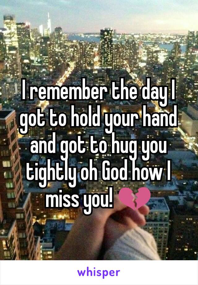 I remember the day I got to hold your hand and got to hug you tightly oh God how I miss you! 💔
