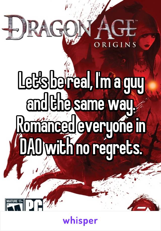 Let's be real, I'm a guy and the same way. Romanced everyone in DAO with no regrets.