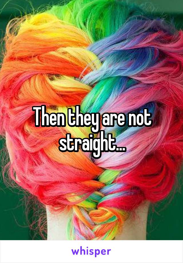 Then they are not straight...