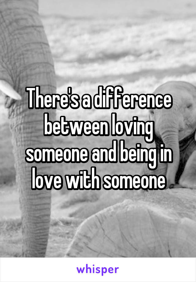 there-s-a-difference-between-loving-someone-and-being-in-love-with-someone