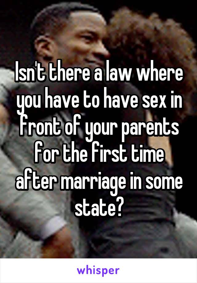 Isn't there a law where you have to have sex in front of your parents for the first time after marriage in some state?