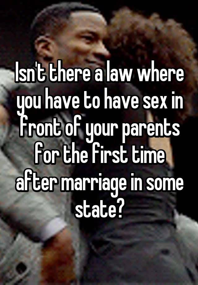 Isn't there a law where you have to have sex in front of your parents for the first time after marriage in some state?