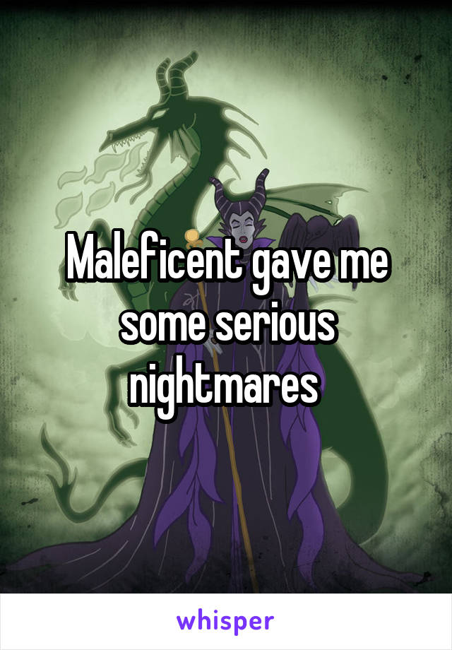 Maleficent gave me some serious nightmares 