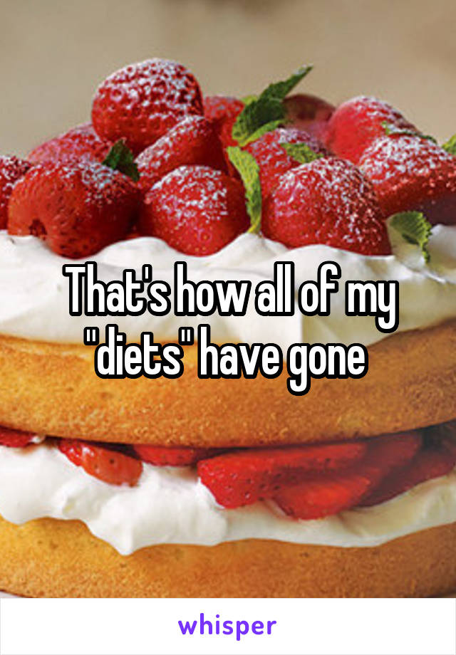 That's how all of my "diets" have gone 