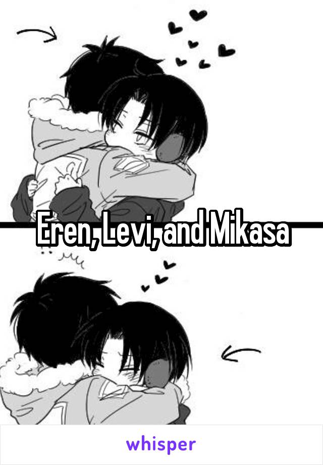 Eren, Levi, and Mikasa