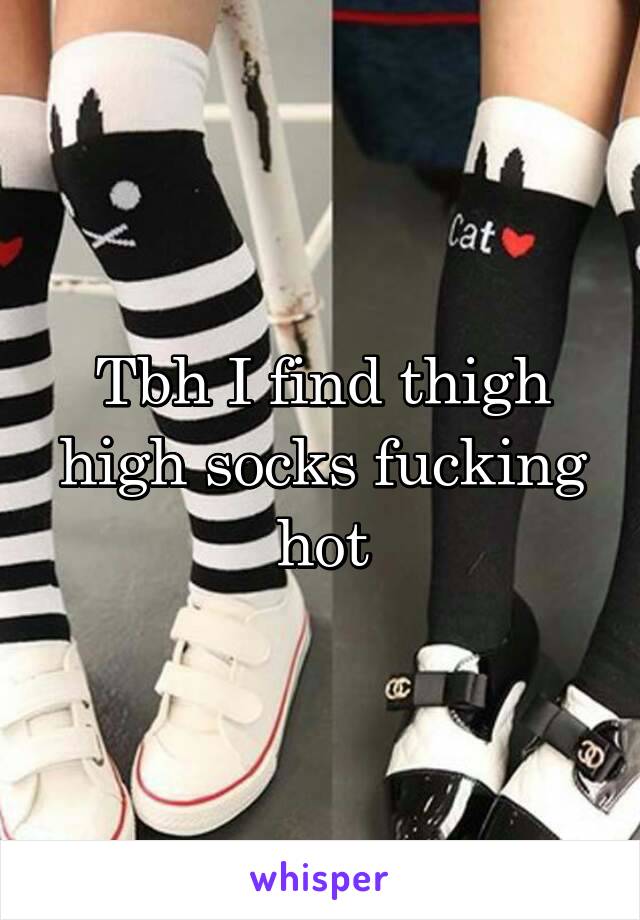 Tbh I find thigh high socks fucking hot