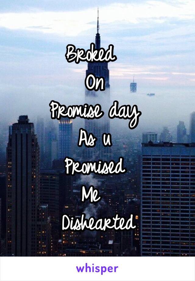 Broked  
On 
Promise day 
As u 
Promised 
Me  
Dishearted