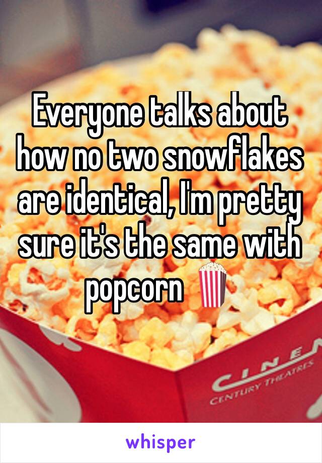 Everyone talks about how no two snowflakes are identical, I'm pretty sure it's the same with popcorn 🍿 