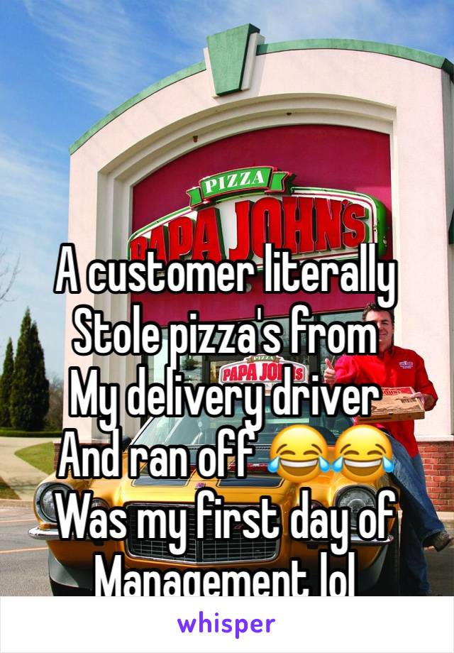 A customer literally 
Stole pizza's from 
My delivery driver
And ran off 😂😂 
Was my first day of 
Management lol 