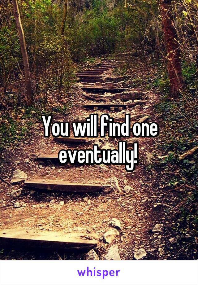 You will find one eventually! 