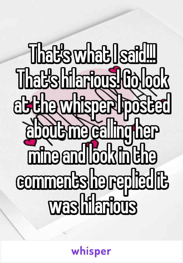 That's what I said!!! That's hilarious! Go look at the whisper I posted about me calling her mine and look in the comments he replied it was hilarious