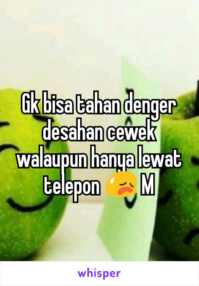 Gk bisa tahan denger desahan cewek walaupun hanya lewat telepon 😥 M