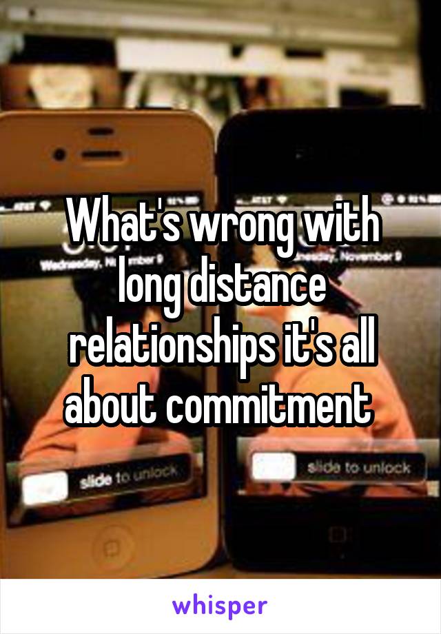 What's wrong with long distance relationships it's all about commitment 