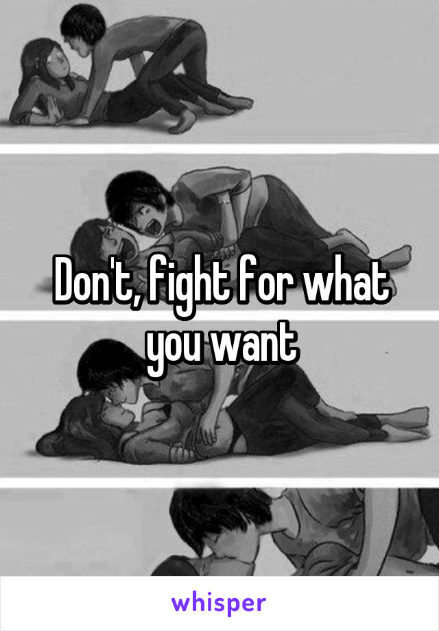 Don't, fight for what you want