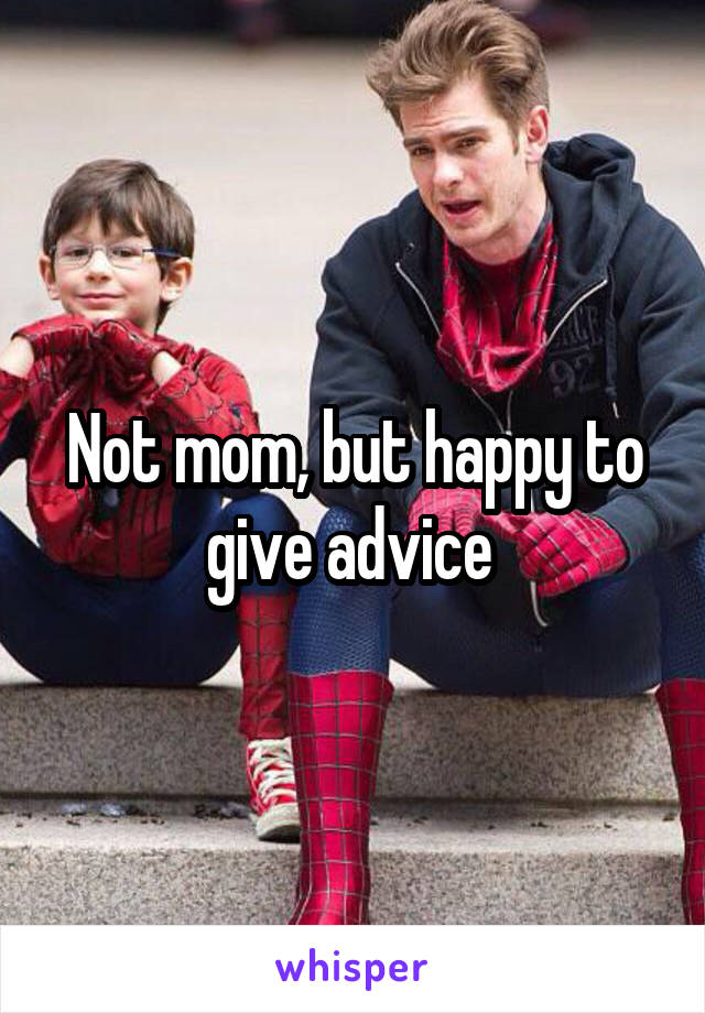 Not mom, but happy to give advice 