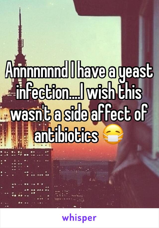 Annnnnnnd I have a yeast infection....I wish this wasn't a side affect of antibiotics 😷