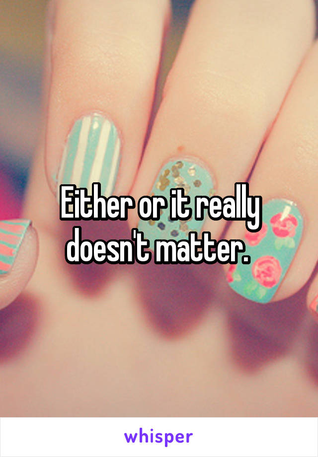 Either or it really doesn't matter. 