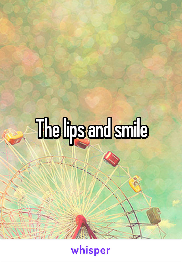 The lips and smile