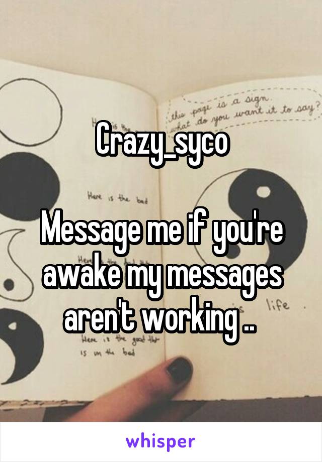 Crazy_syco

Message me if you're awake my messages aren't working .. 