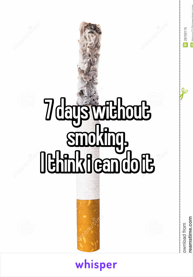 7 days without smoking.
I think i can do it