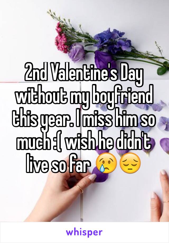 2nd Valentine's Day without my boyfriend this year. I miss him so much :( wish he didn't live so far 😢😔