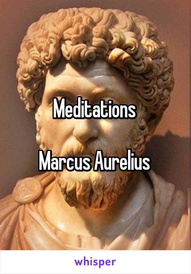 Meditations 

Marcus Aurelius 