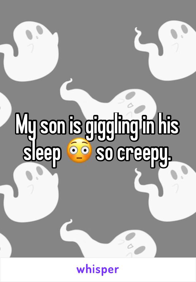My son is giggling in his sleep 😳 so creepy. 