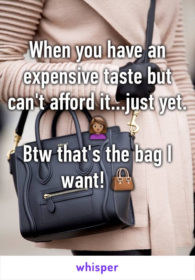 When you have an expensive taste but can't afford it...just yet. 🙍🏽
Btw that's the bag I want! 👜