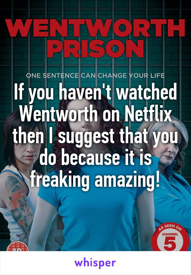 If you haven't watched Wentworth on Netflix then I suggest that you do because it is freaking amazing!