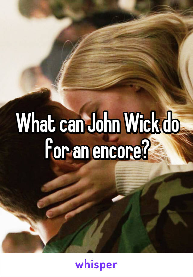 What can John Wick do for an encore?