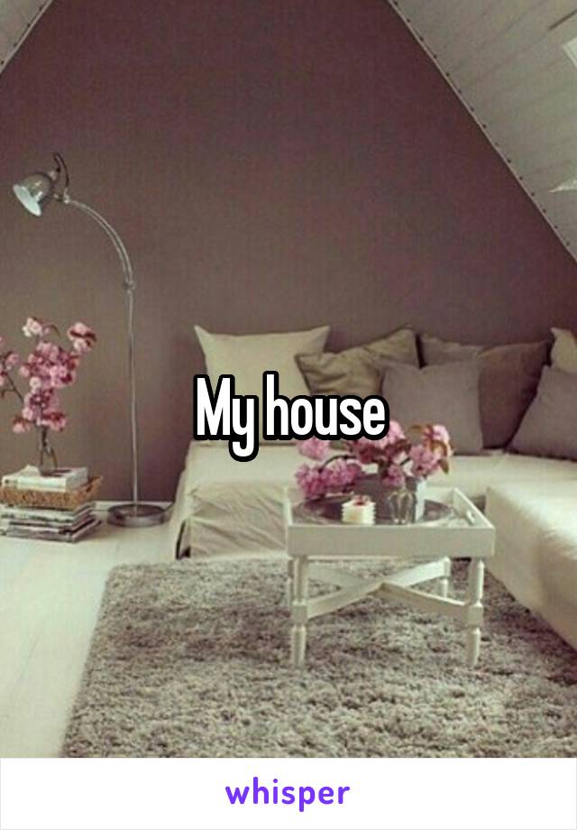 My house