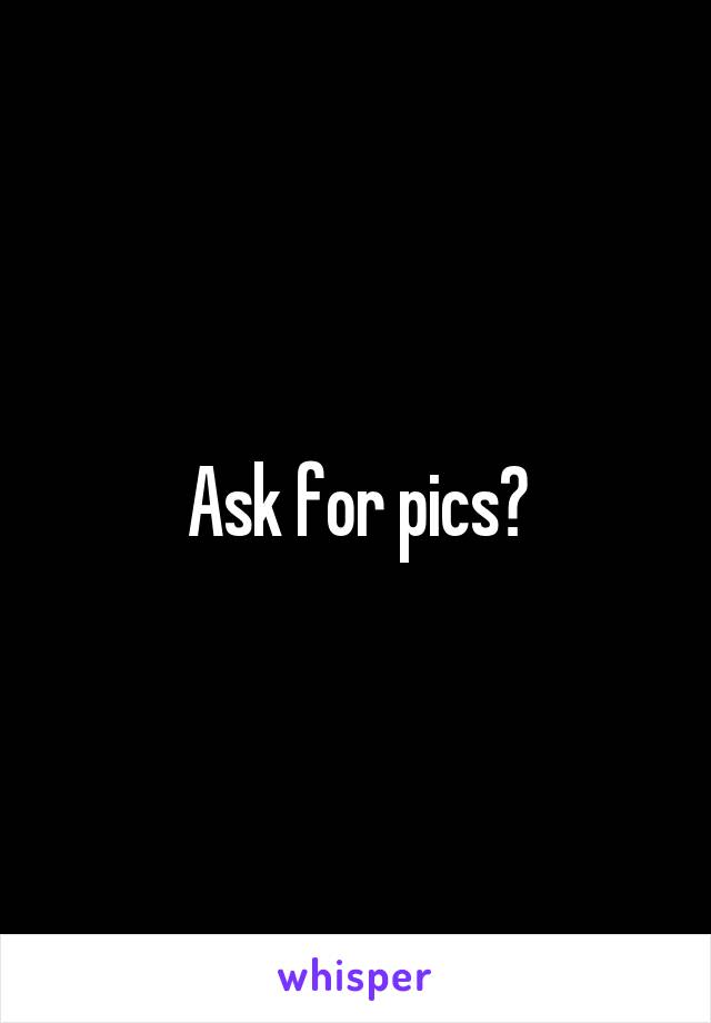 Ask for pics?