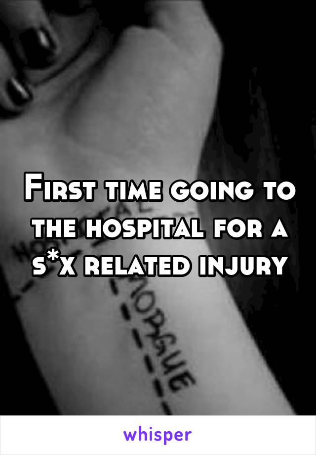 First time going to the hospital for a s*x related injury