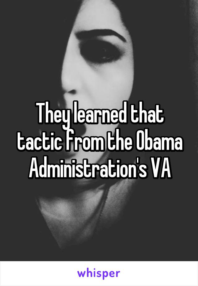 They learned that tactic from the Obama Administration's VA