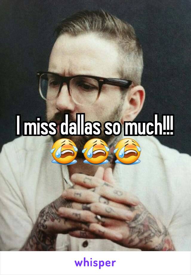 I miss dallas so much!!!😭😭😭