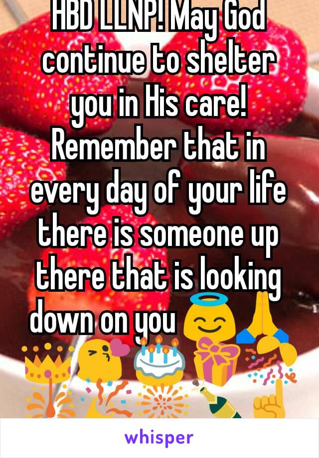 HBD LLNP! May God continue to shelter you in His care! Remember that in every day of your life there is someone up there that is looking down on you 😇🙏👑😘🎂🎁🎊🎇🎉🎆🍾☝️✌️👍